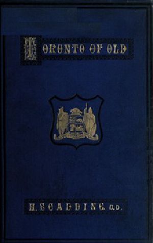 [Gutenberg 35225] • Toronto of Old / Collections and recollections illustrative of the early settlement and social life of the capital of Ontario